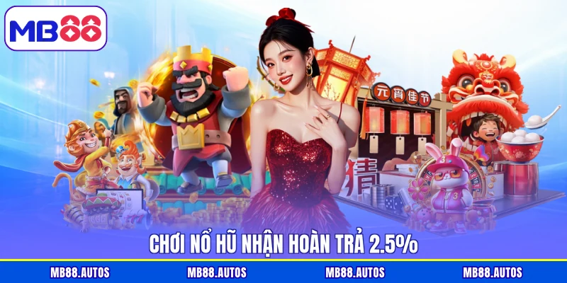 Chơi nổ hũ nhận hoàn trả 2.5%
